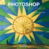 Photoshop. Corso completo di tecnica fotografica (I corsi di fotografia National Geographic)