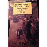 Phrases Make History Here: Political Quotations on Ireland, 1886-1987