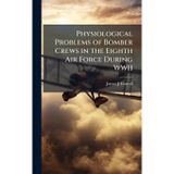 Physiological Problems of Bomber Crews in the Eighth Air Force During WWII