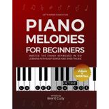 Piano Melodies For Beginners: Master the Piano Keyboard in Six Lessons with Easy Songs and Sheet Music (Includes Free Videos & MIDI Files)