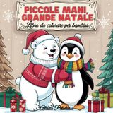 Piccole Mani, Grande Natale: Libro da Colorare per Bambini: Un viaggio festoso tra alberi, regali e magia natalizia da colorare