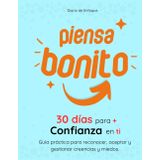 "Piensa Bonito" Manual para ser el observador de tu bienestar:: Una Guía Práctica para Transformar las Inseguridades en Amor Propio, Paz Interior y Autocompasión, un Regalo Ideal para Regalar.