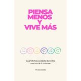 PIENSA MENOS Y VIVE MÁS: Equilibrio emocional y ocupacional para mujeres de 45 en adelante: libérate del síndrome del cuidador, la ansiedad y el agotamiento