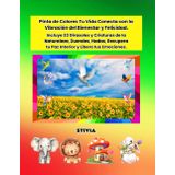 Pinta de Colores Tu Vida Conecta con la Vibración del Bienestar y Felicidad.: Incluye 33 Girasoles con Criaturas de la Naturaleza, Duendes, Hadas, Recupera tu Paz Interior y Libera tus Emociones.