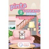 Pinta en Coreano 2: La Casa: Libro de Colorear para Aprender Vocabulario del Hogar en Coreano con Ejercicios de Escritura Hangul