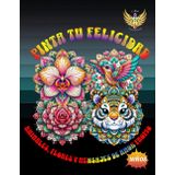 PINTA TU FELICIDAD: ANIMALES, FLORES Y MENSAJES DE AMOR PROPIO