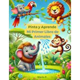 Pinta y Aprende: Mi Primer Libro de Animales