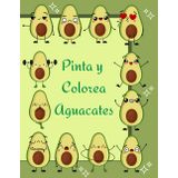 Pinta y Colorea Aguacates: 50 Aguacates y Paltas para colorear: Un libro divertido y relajante con los frutos más adorables. Avocado time!