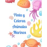 Pinta y Colorea Animales Marinos 2: Un mundo acuático para colorear: 50 hermosos animales marinos para disfrutar coloreando.