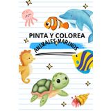 PINTA Y COLOREA ANIMALES MARINOS: DIVIÉRTETE COLOREANDO ANIMALES MARINOS