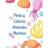 Pinta y Colorea Animales Marinos: Un mundo acuático para colorear: 150 hermosos animales marinos para disfrutar coloreando.