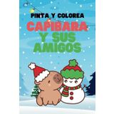Pinta y Colorea CAPIBARA y sus amigos: Más de 150 páginas de colorear. Edición Navidad
