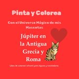 Pinta y Colorea con el Universo Mágico de mis Mascotas Júpiter en la Antigua Grecia y Roma: Libro de colorear infantil para lápices y rotuladores ... de Blanca Galaxia) (Spanish Edition)