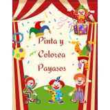 Pinta y Colorea Payasos: 50 divertidos payasos para pintar y colorear: Una experiencia creativa llena de risas y colores.