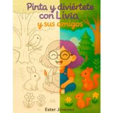 Pinta y diviértete con Livia y con sus amigos: Actividades divertidas para desarrollar creatividad y concentración (4-6 años)