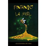PINTANDO LA MIEL: Embárcate en un viaje fascinante a través de las páginas de esta autobiografía única, donde la realidad se entrelaza con la fantasía ... Para jóvenes y adultos de todas las edades.