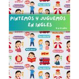 Pintemos y Juguemos en Ingles Pinta, completa frases, resuelve sopas de letras y aprende inglés de forma divertida. (9 a 12 años)