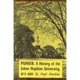 Pioneer: A History of the Johns Hopkins University, 1874-1889