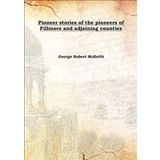 Pioneer stories of the pioneers of Fillmore and adjoining counties 1915 [Hardcover] [Hardcover] George Robert McKeith
