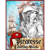 Piratesse Coloring Book: Sotto Vele Pirata: Un Mondo di Fantasia da Colorare con disegni di piratesse audaci e temerarie