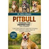 Pitbull - Manuale per Proprietari (Cura e Allevamento): La guida completa all'addestramento, all'alimentazione, alla toelettatura, alla cura, ... legame e alla crescita di un compagno fedele