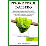 PITONE VERDE D'ALBERO COME ANIMALE DOMESTICO – MANUALE PER PROPRIETARI DI PITONE VERDE D'ALBERO: Tutto ciò che devi sapere su cura, allevamento, ... comportamento +30 strategie di legame e pian