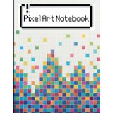 Pixel Art Notebook: Artist's Sketchbook - 120 Pages of Progressively Smaller Graph Paper Grids for Increasingly Complex Designs - Large 8.5 x 11"