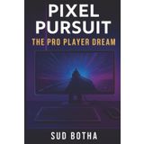 Pixel Pursuit: The Pro Player Dream: A Teen Novel of Esports, Friendship, and Finding Your Balance in the World of Competitive Gaming
