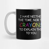 Pixxa I Have Neither The Time For The Crayons To Explain This To You Kupa Bardak