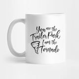 Pixxa You Are The Trailer Park I Am The Tornado! Kupa Bardak
