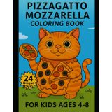 PIZZAGATTO MOZZARELLA COLORING BOOK: 24 Fun and Whimsical Coloring Pages for Kids Ages 4-8