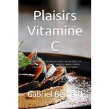 Plaisirs Vitamine C: 200 Délices riches en vitamine C pour une vie saine – Un trésor de gâteaux, biscuits, puddings, gelées, crèmes, crêpes et glaces pour chaque occasion et saison
