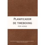 Planificadorde timeboxing por horas: Organizador de bloques de tiempo diario con prioridades semanales y mensuales | Sin fecha | 90 días