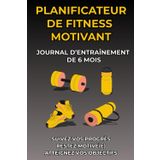 Planificateur de Fitness Motivant – Journal d’Entraînement de 6 Mois pour Femmes et Hommes: Suivez vos progrès, restez motivé(e) et atteignez vos objectifs plus rapidement