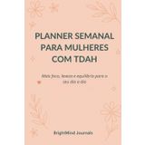 Planner semanal para mulheres com TDAH: Mais foco, leveza e equilíbrio para o seu dia a dia