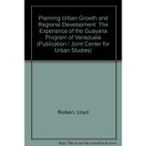 Planning Urban Growth and Regional Development: The Experience of the Guayana Program of Venezuela