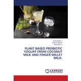 Plant Based Probiotic Yogurt from Coconut Milk and Finger Millet Milk