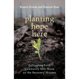 Planting Hope Here: Cultivating Faith Community with Those on the Recovery Journey