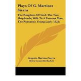 [(Plays of G. Martinez Sierra: The Kingdom of God; The Two Shepherds; Wife to a Famous Man; The Romantic Young Lady (1922))] [Author: Gregorio Martinez Sierra] published on (April, 2009)