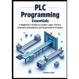 PLC Programming Essentials: A Beginner’s Guide to Ladder Logic, Timers, Counters, Simulators, and Automation Projects