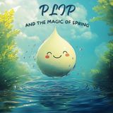 Plip and the Magic of Spring: A Children's Storybook about Spring and the Water Cycle, Rain, and the Rebirth of Nature, Featuring a Little Adventurous Raindrop.