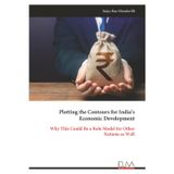 Plotting the Contours for India’s Economic Development: Why This Could Be a Role Model for Other Nations as Well