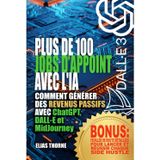 Plus de 100 Activités Complémentaires avec l'IA pour Gagner de l'Argent et Atteindre la Liberté Financière: Comment générer des revenus passifs avec ChatGPT, DALL-E et MidJourney
