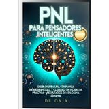 PNL PARA PENSADORES INTELIGENTES: Desbloquea una confianza inquebrantable y claridad sin horas de práctica – ¡Resultados en SOLO UNA SEMANA! (PNL, Programación Neuro Lingüística, Band 1)