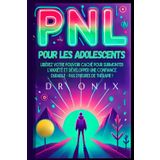 PNL POUR LES ADOLESCENTS: Libérez votre pouvoir caché pour surmonter l'anxiété et développer une confiance durable - PAS d'heures de thérapie ! (pnl programmation neuro linguistique, Band 6)