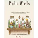 Pocket Worlds: A Miniature Terrarium Coloring Book for Adults: Tiny Worlds, Cute Fairy Gardens, and Whimsical Micro-Ecosystems for Stress Relief and Relaxation
