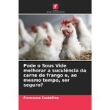 Pode o Sous Vide melhorar a suculência da carne de frango e, ao mesmo tempo, ser seguro?