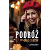 Podróż w głąb siebie: Jak pokonać lęk, odnaleźć drogę do siebie - do wewnętrznego spokoju i zacząć od nowa