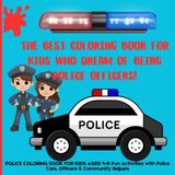 POLICE COLORING BOOK FOR KIDS AGES 4-8: Fun Activities with Police Cars, Officers & Community Helpers: THE BEST COLORING BOOK FOR KIDS WHO DREAM OF ... for Kids (THE BEST COLORING BOOKS FOR KIDS!!)