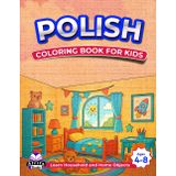 Polish Coloring Books for Kids Ages 4-8, Learn Household and Home Objects, Bilingual Book for Children (English and Polish): Words and Language Vocabulary Study Aids